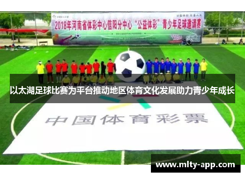 以太湖足球比赛为平台推动地区体育文化发展助力青少年成长